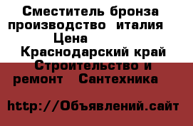 Сместитель бронза, производство  италия!  › Цена ­ 9 500 - Краснодарский край Строительство и ремонт » Сантехника   